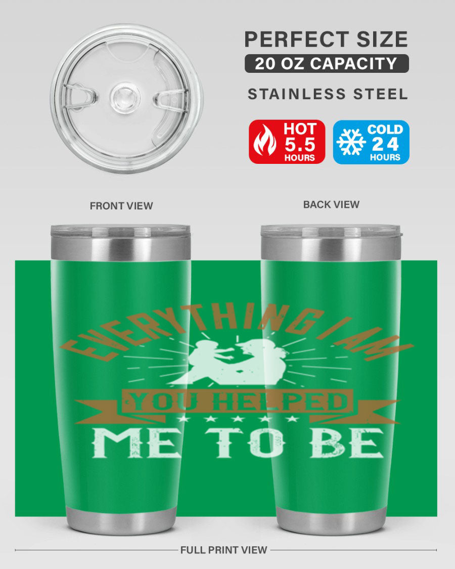 Everything I Am You Helped Me to Be tumbler, 20oz and 30oz options, double wall vacuum stainless steel with copper lining, perfect for hot and cold beverages.