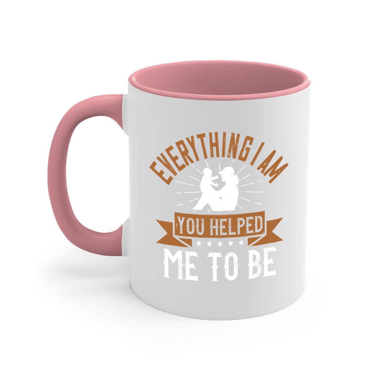A two-tone ceramic coffee mug with a glossy finish, featuring a colored handle and interior, designed with the phrase 'Everything I Am You Helped Me to Be 188#' for moms.