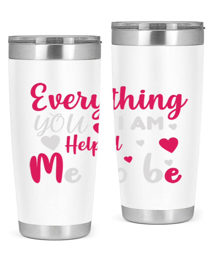 A stylish stainless steel tumbler with the phrase 'Everything I Am You Helped Me to Be' printed on it, available in 20oz and 30oz sizes.