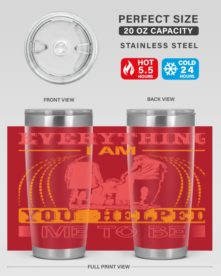 A stylish 20oz and 30oz stainless steel tumbler with the phrase 'Everything I Am, You Helped Me to Be' printed on it, showcasing its double wall vacuum design.