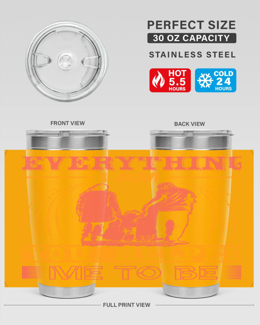 A stylish 20oz and 30oz stainless steel tumbler with the phrase 'Everything I Am, You Helped Me to Be' printed on it, showcasing its double wall vacuum design.