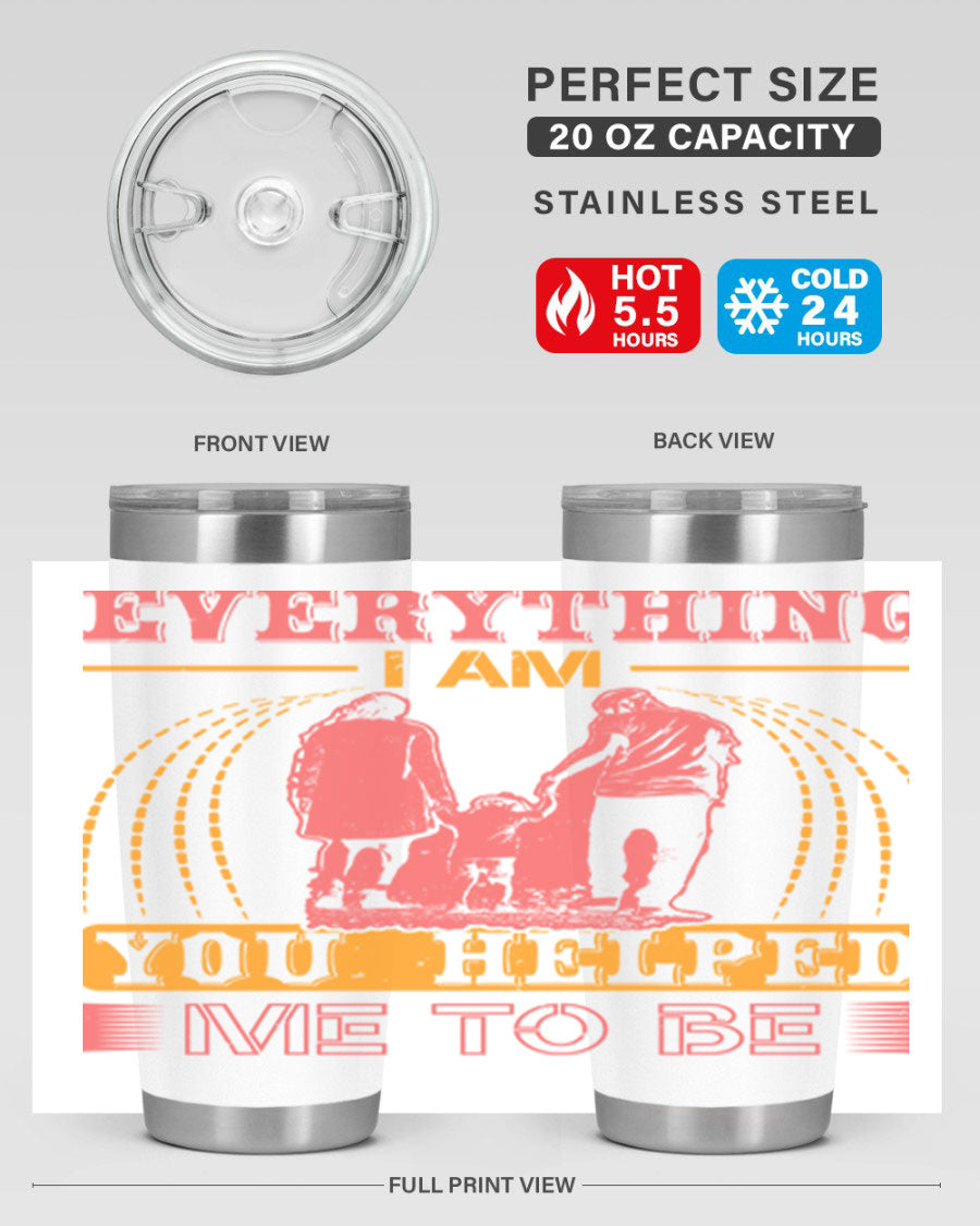 A stylish 20oz and 30oz stainless steel tumbler with the phrase 'Everything I Am, You Helped Me to Be' printed on it, showcasing its double wall vacuum design.
