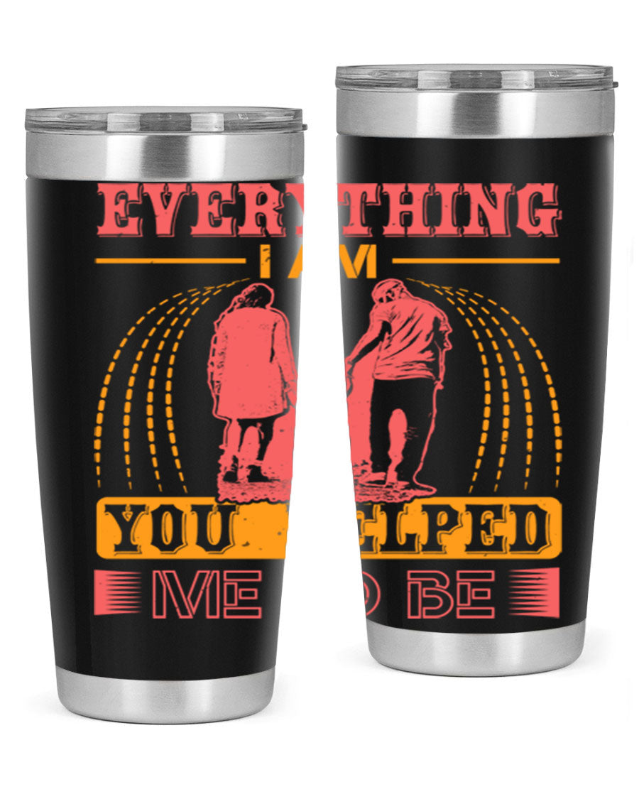 A stylish 20oz and 30oz stainless steel tumbler with the phrase 'Everything I Am, You Helped Me to Be' printed on it, showcasing its double wall vacuum design.