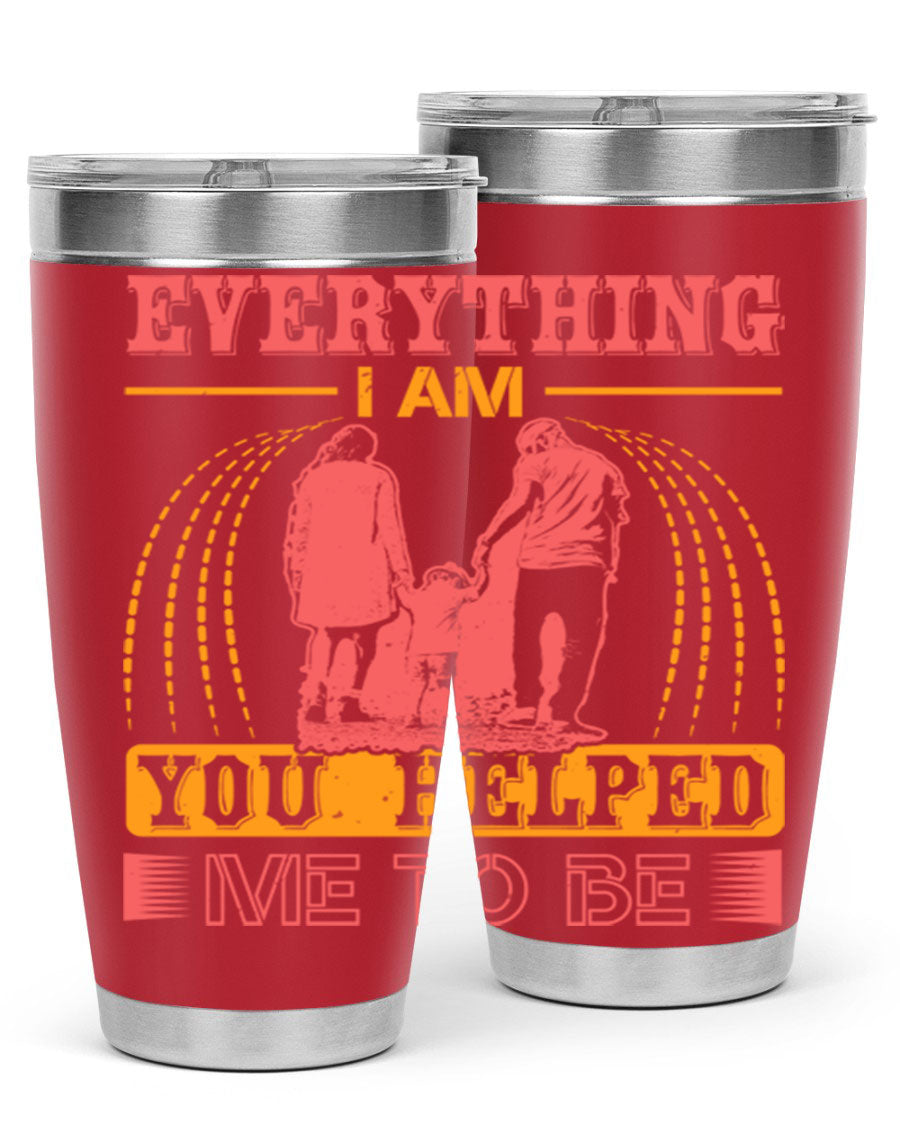 A stylish 20oz and 30oz stainless steel tumbler with the phrase 'Everything I Am, You Helped Me to Be' printed on it, showcasing its double wall vacuum design.