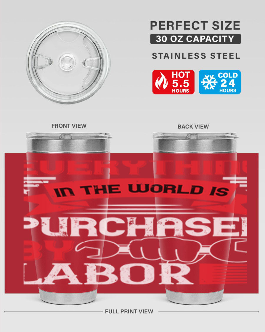 Everything in the World is Purchased by Labor Tumbler, featuring a sleek stainless steel design with a drink-thru lid.