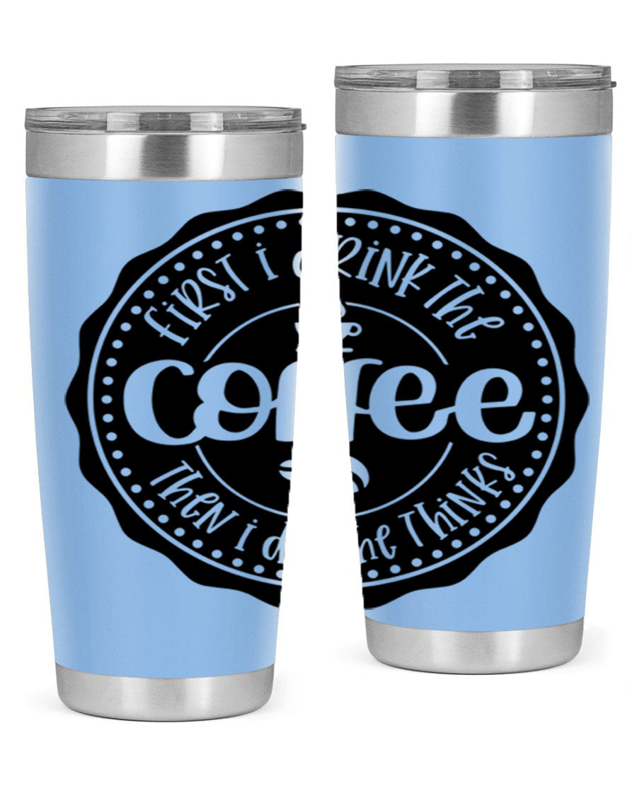 A stylish stainless steel tumbler with the phrase 'First I Drink the Coffee Then I Do the Thinks', featuring a double wall vacuum design.