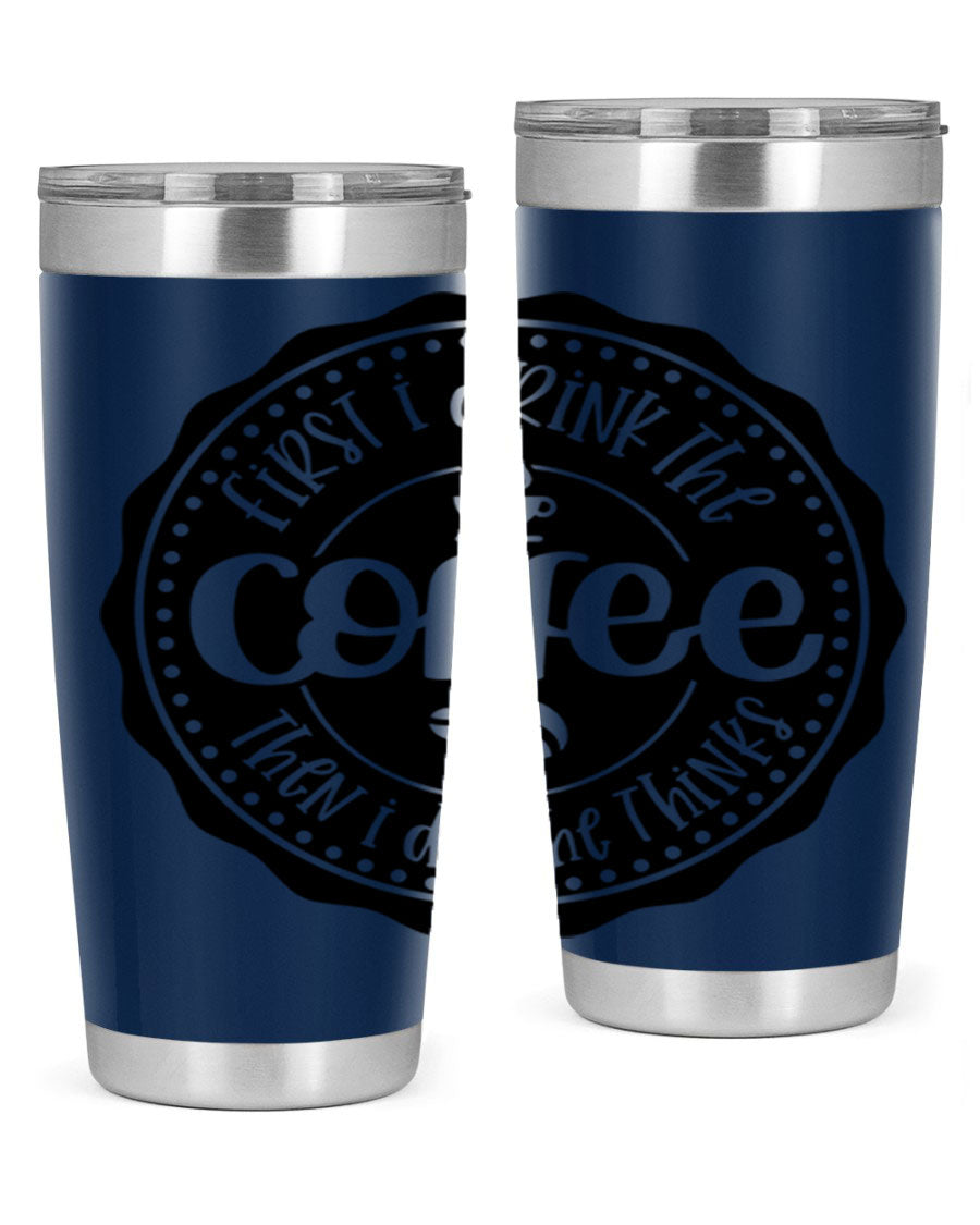 A stylish stainless steel tumbler with the phrase 'First I Drink the Coffee Then I Do the Thinks', featuring a double wall vacuum design.