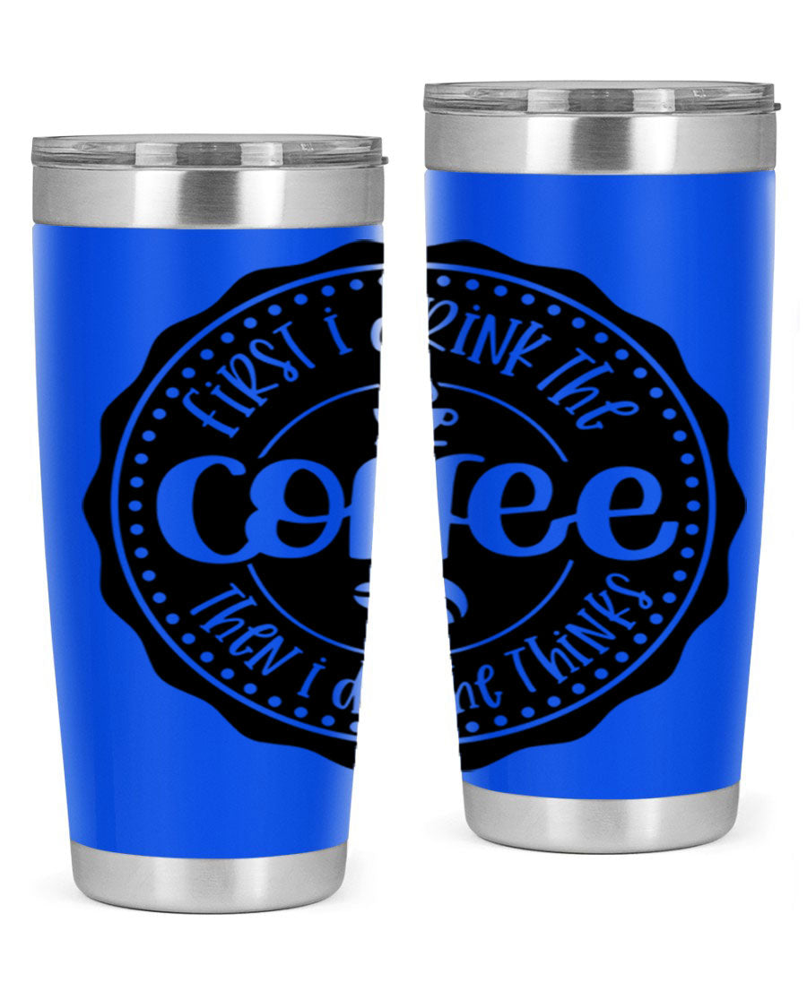 A stylish stainless steel tumbler with the phrase 'First I Drink the Coffee Then I Do the Thinks', featuring a double wall vacuum design.