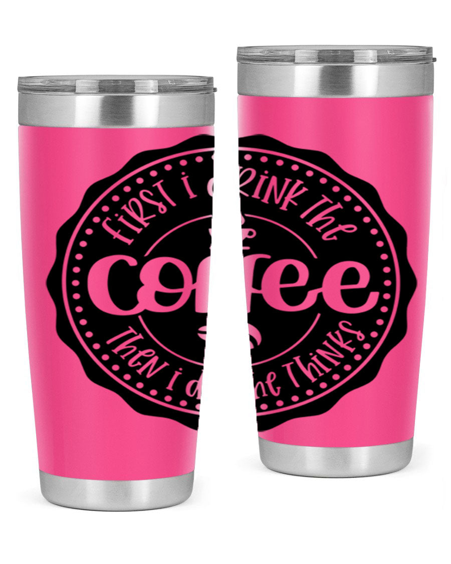 A stylish stainless steel tumbler with the phrase 'First I Drink the Coffee Then I Do the Thinks', featuring a double wall vacuum design.