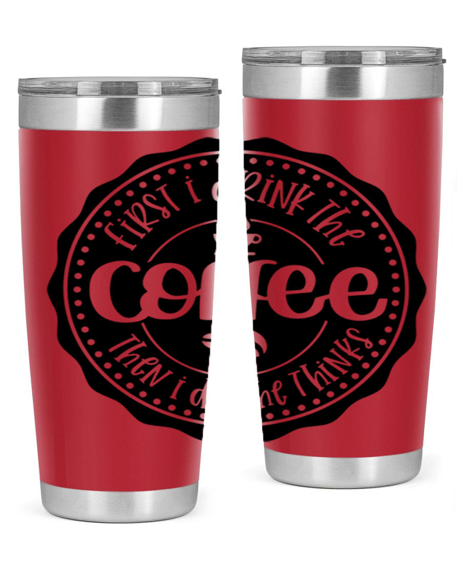 A stylish stainless steel tumbler with the phrase 'First I Drink the Coffee Then I Do the Thinks', featuring a double wall vacuum design.