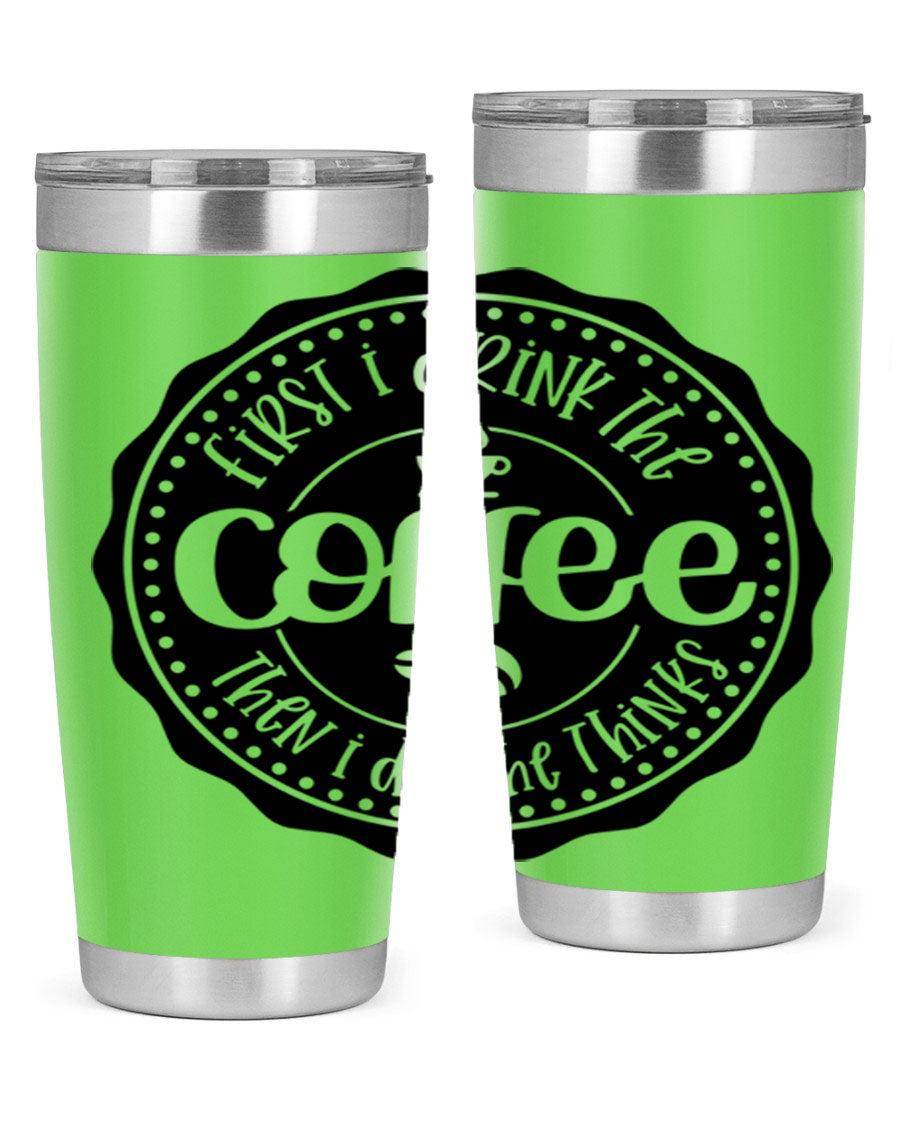 A stylish stainless steel tumbler with the phrase 'First I Drink the Coffee Then I Do the Thinks', featuring a double wall vacuum design.