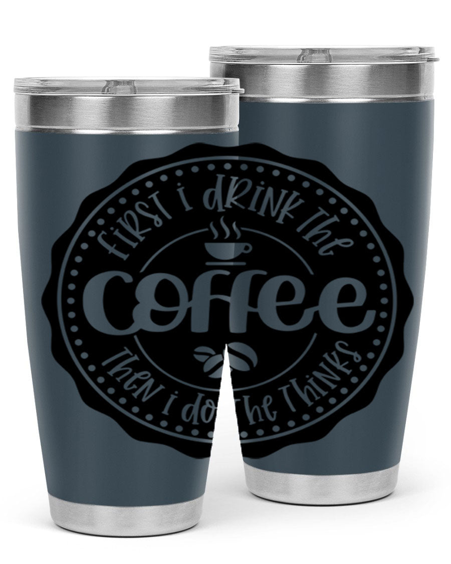 A stylish stainless steel tumbler with the phrase 'First I Drink the Coffee Then I Do the Thinks', featuring a double wall vacuum design.