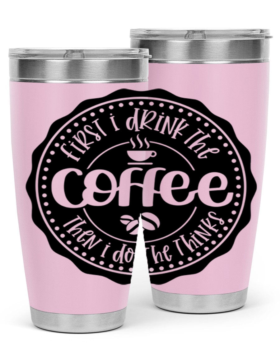 A stylish stainless steel tumbler with the phrase 'First I Drink the Coffee Then I Do the Thinks', featuring a double wall vacuum design.