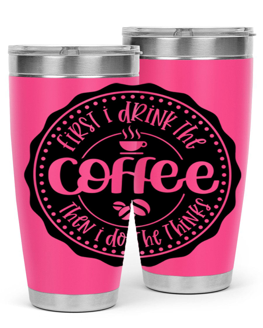 A stylish stainless steel tumbler with the phrase 'First I Drink the Coffee Then I Do the Thinks', featuring a double wall vacuum design.