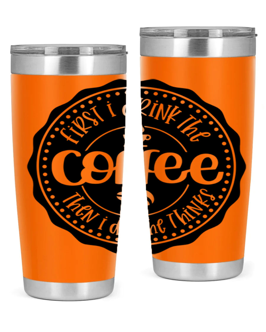 A stylish stainless steel tumbler with the phrase 'First I Drink the Coffee Then I Do the Thinks', featuring a double wall vacuum design.