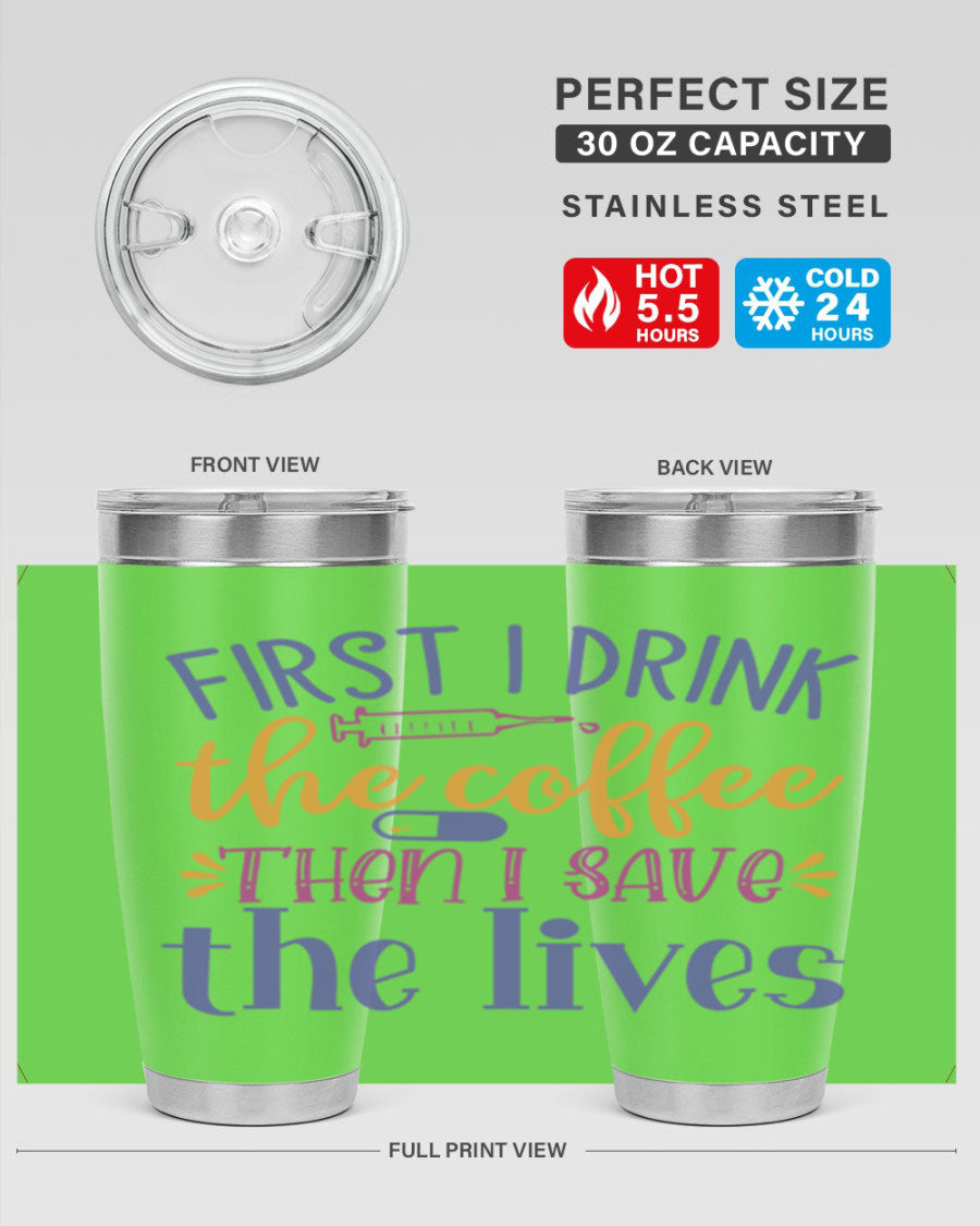 A stylish 20oz and 30oz stainless steel tumbler featuring the phrase 'First I Drink the Coffee Then I Save the Lives', perfect for nurses.