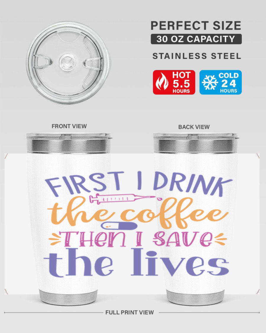 A stylish 20oz and 30oz stainless steel tumbler featuring the phrase 'First I Drink the Coffee Then I Save the Lives', perfect for nurses.