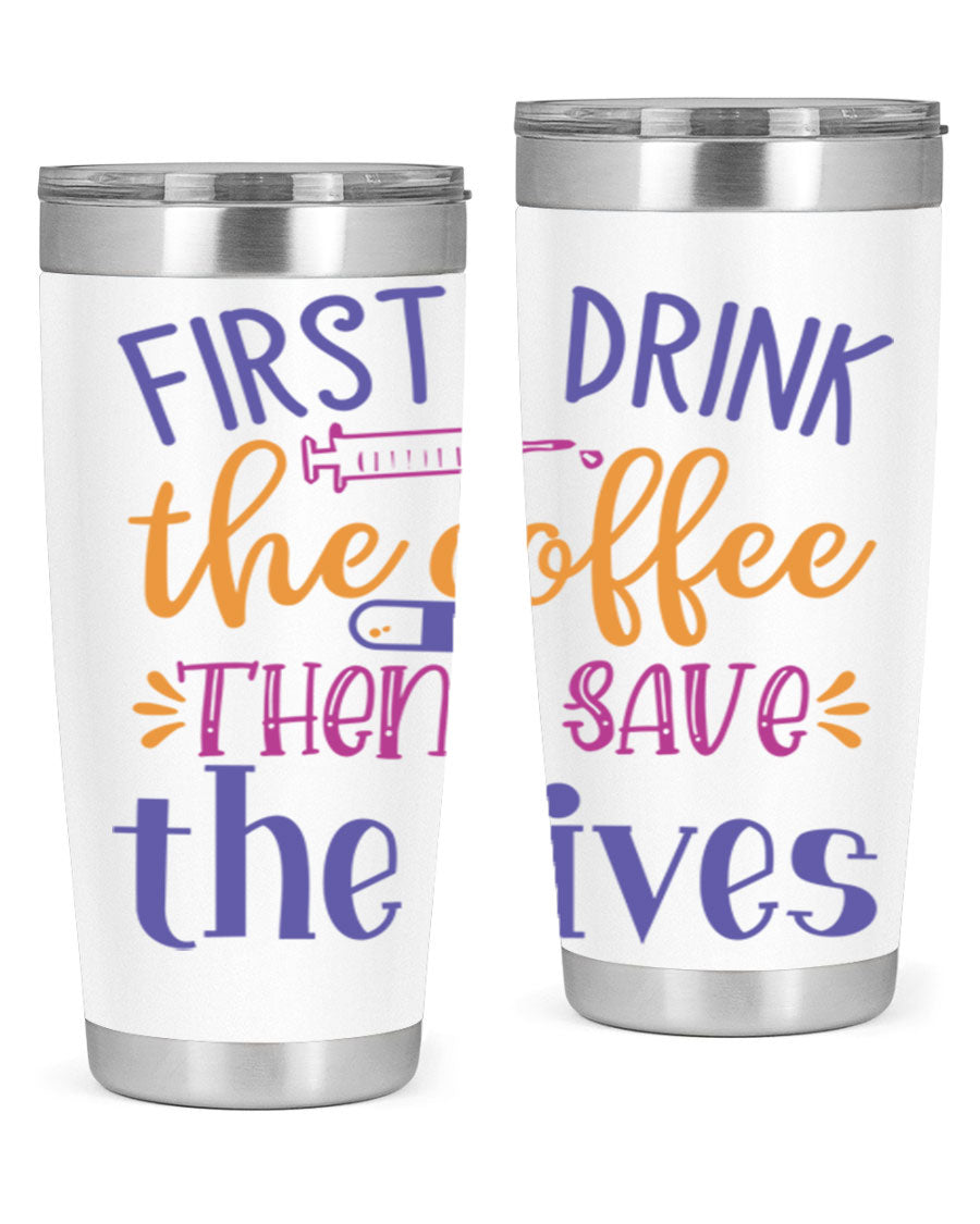 A stylish 20oz and 30oz stainless steel tumbler featuring the phrase 'First I Drink the Coffee Then I Save the Lives', perfect for nurses.