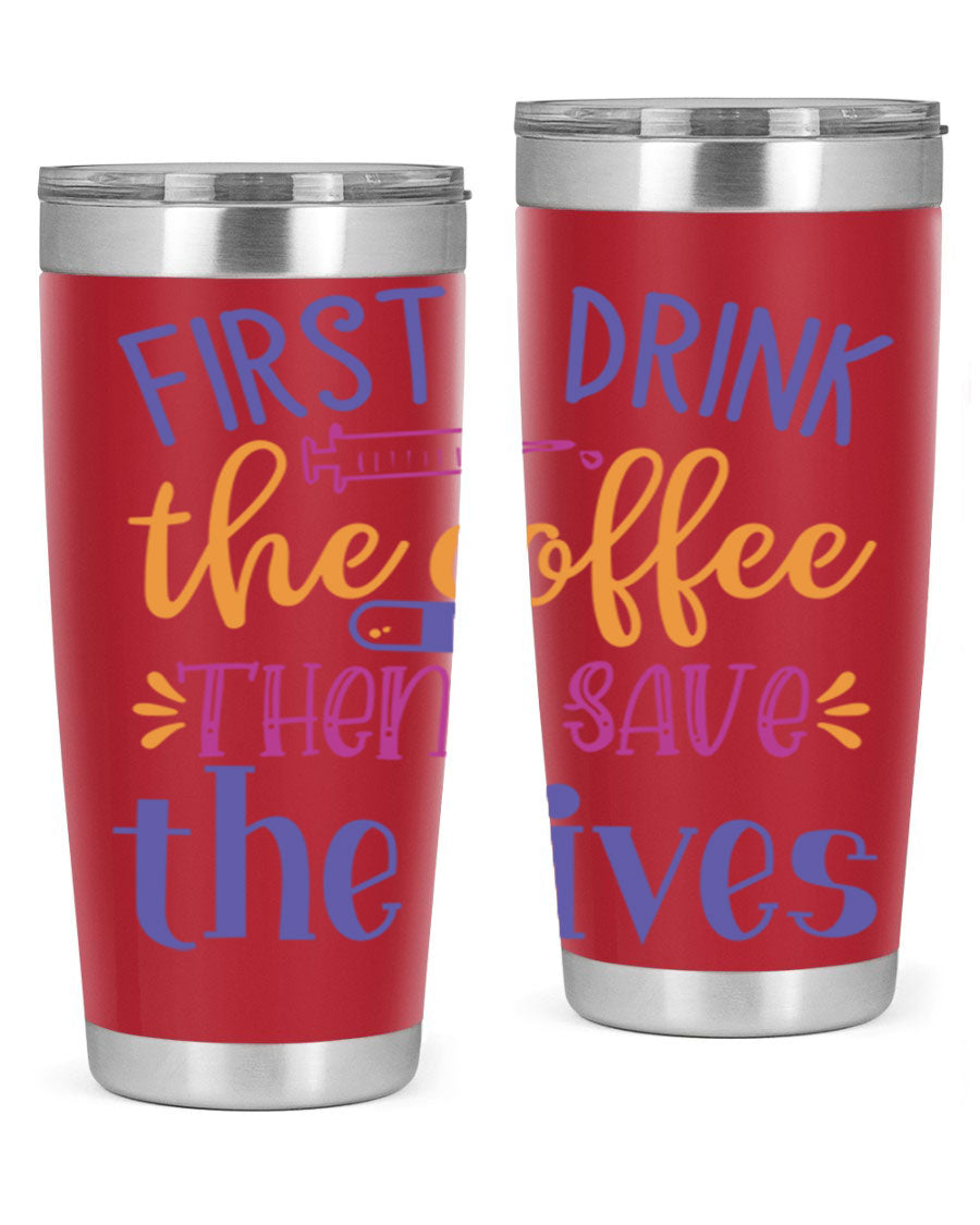 A stylish 20oz and 30oz stainless steel tumbler featuring the phrase 'First I Drink the Coffee Then I Save the Lives', perfect for nurses.
