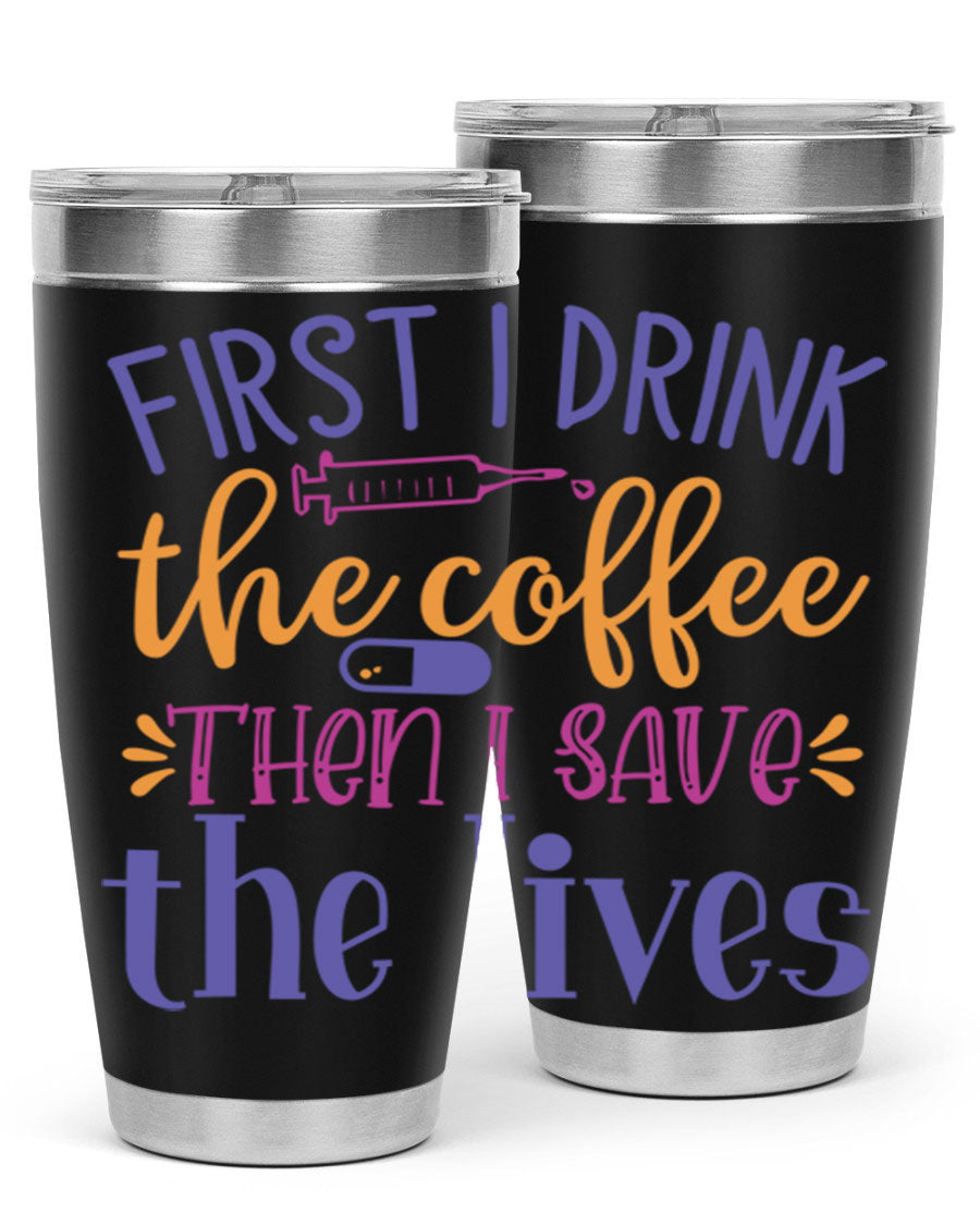 A stylish 20oz and 30oz stainless steel tumbler featuring the phrase 'First I Drink the Coffee Then I Save the Lives', perfect for nurses.
