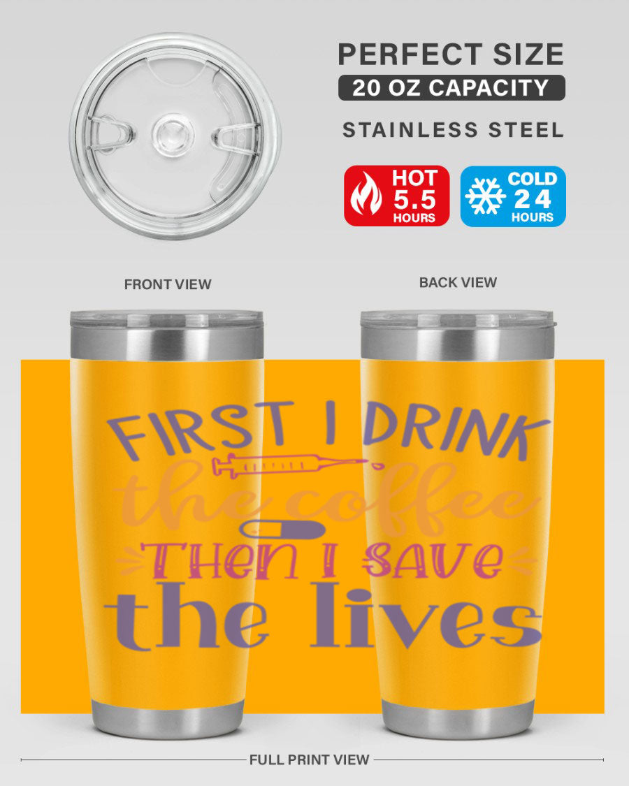 A stylish 20oz and 30oz stainless steel tumbler featuring the phrase 'First I Drink the Coffee Then I Save the Lives', perfect for nurses.