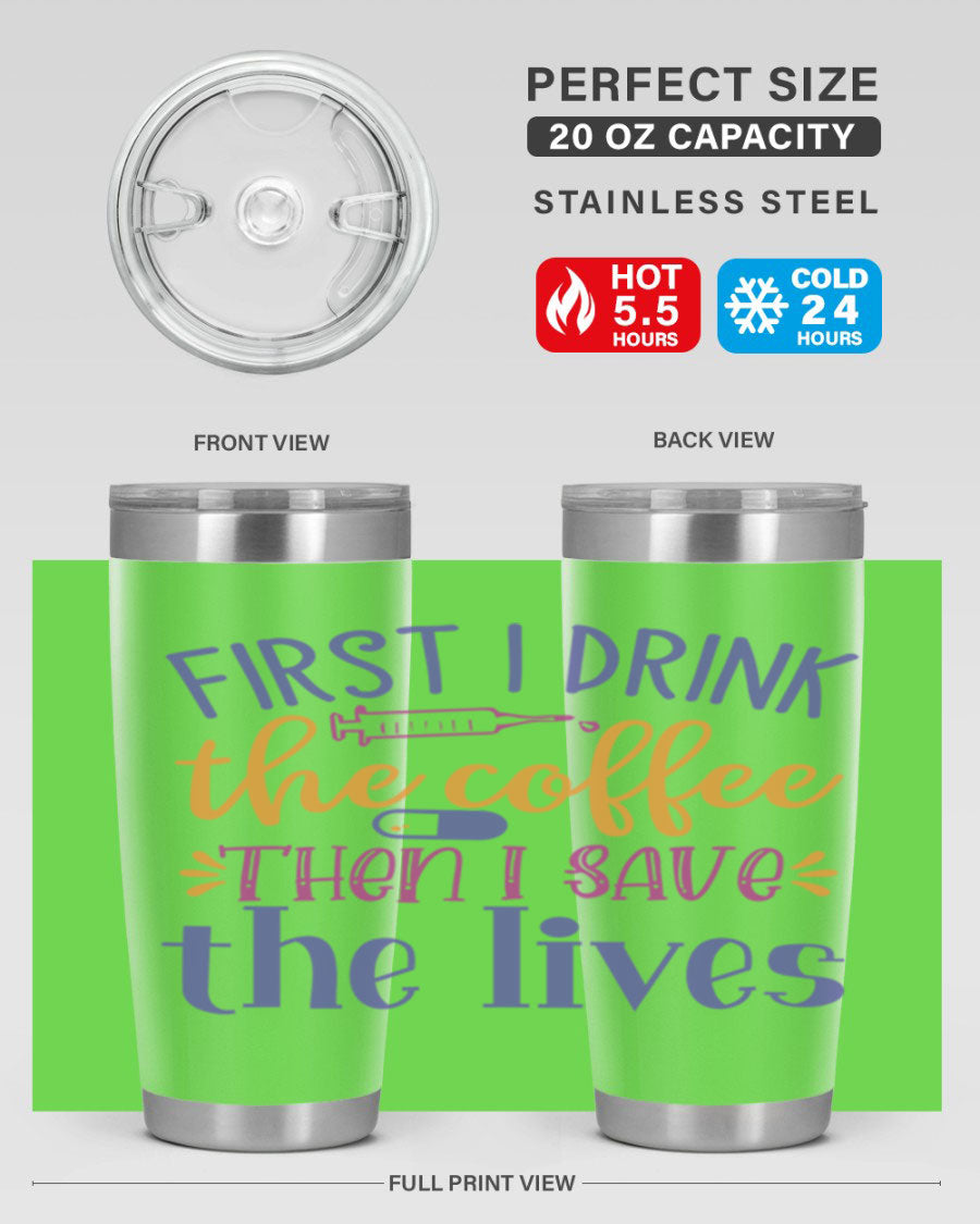 A stylish 20oz and 30oz stainless steel tumbler featuring the phrase 'First I Drink the Coffee Then I Save the Lives', perfect for nurses.