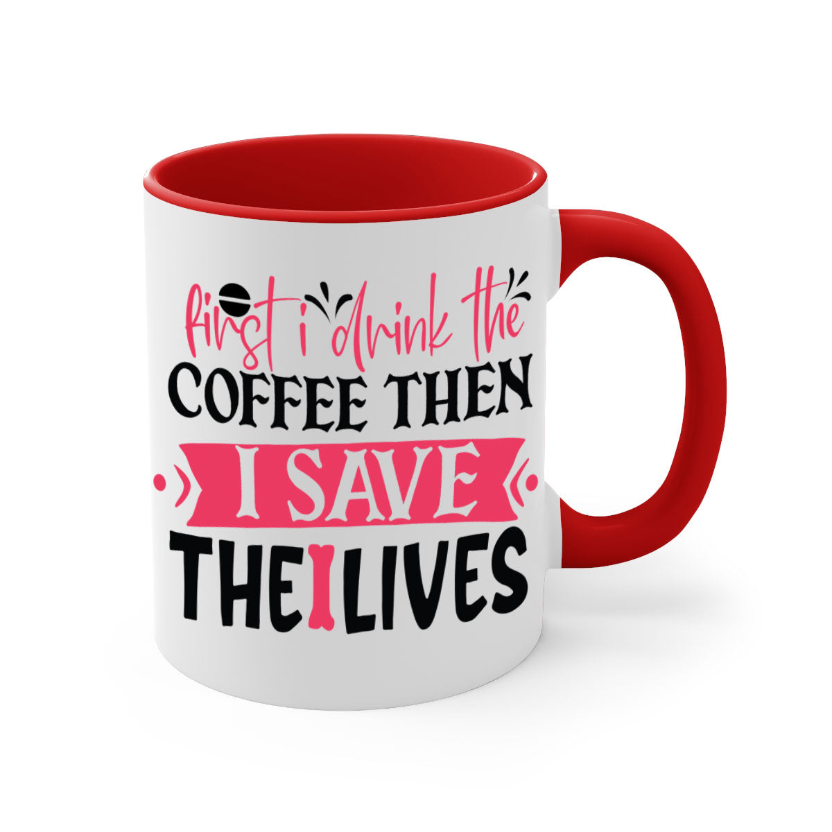 Ceramic mug with a two-tone design featuring the phrase 'First I Drink the Coffee Then I Save the Lives', available in multiple colors.