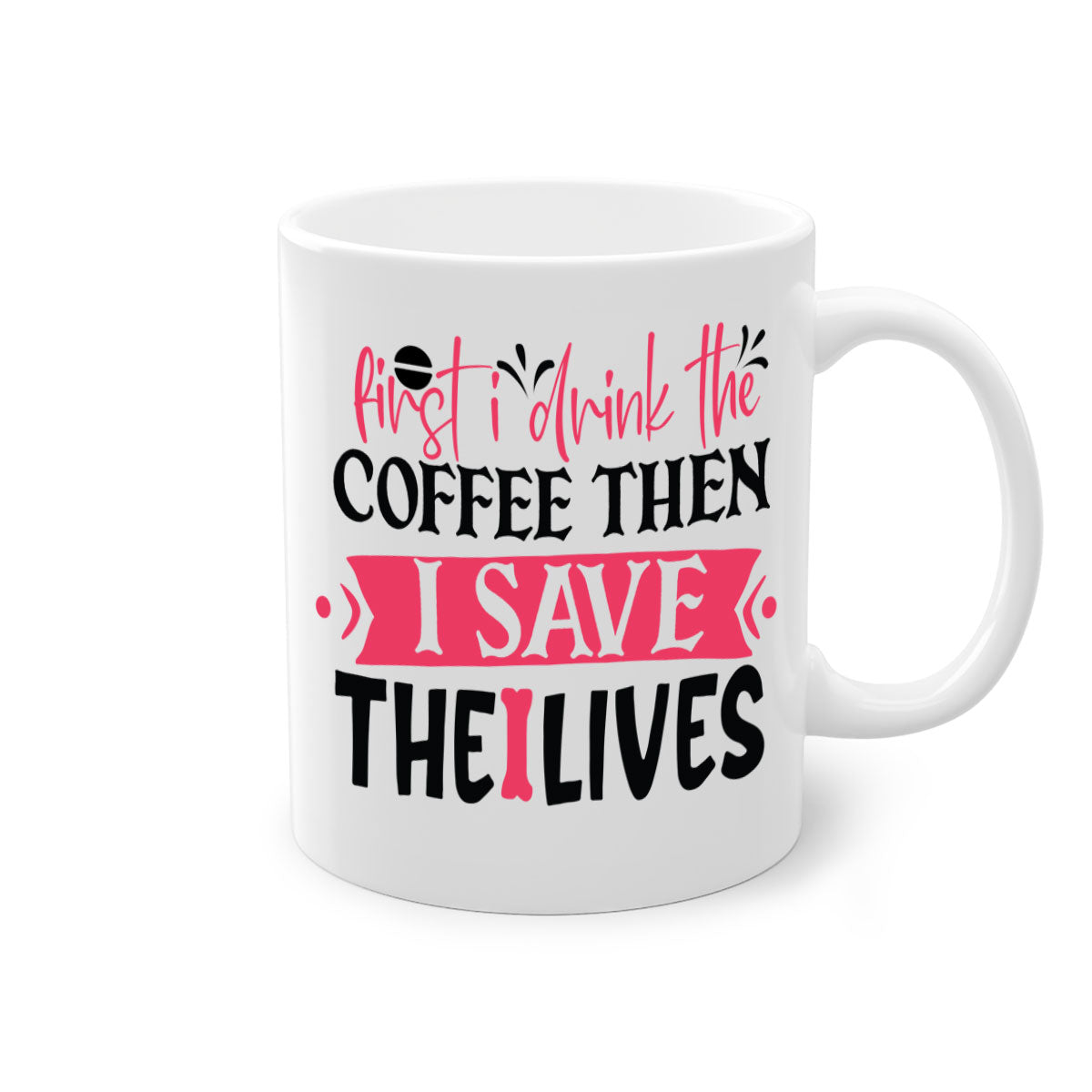 Ceramic mug with a two-tone design featuring the phrase 'First I Drink the Coffee Then I Save the Lives', available in multiple colors.