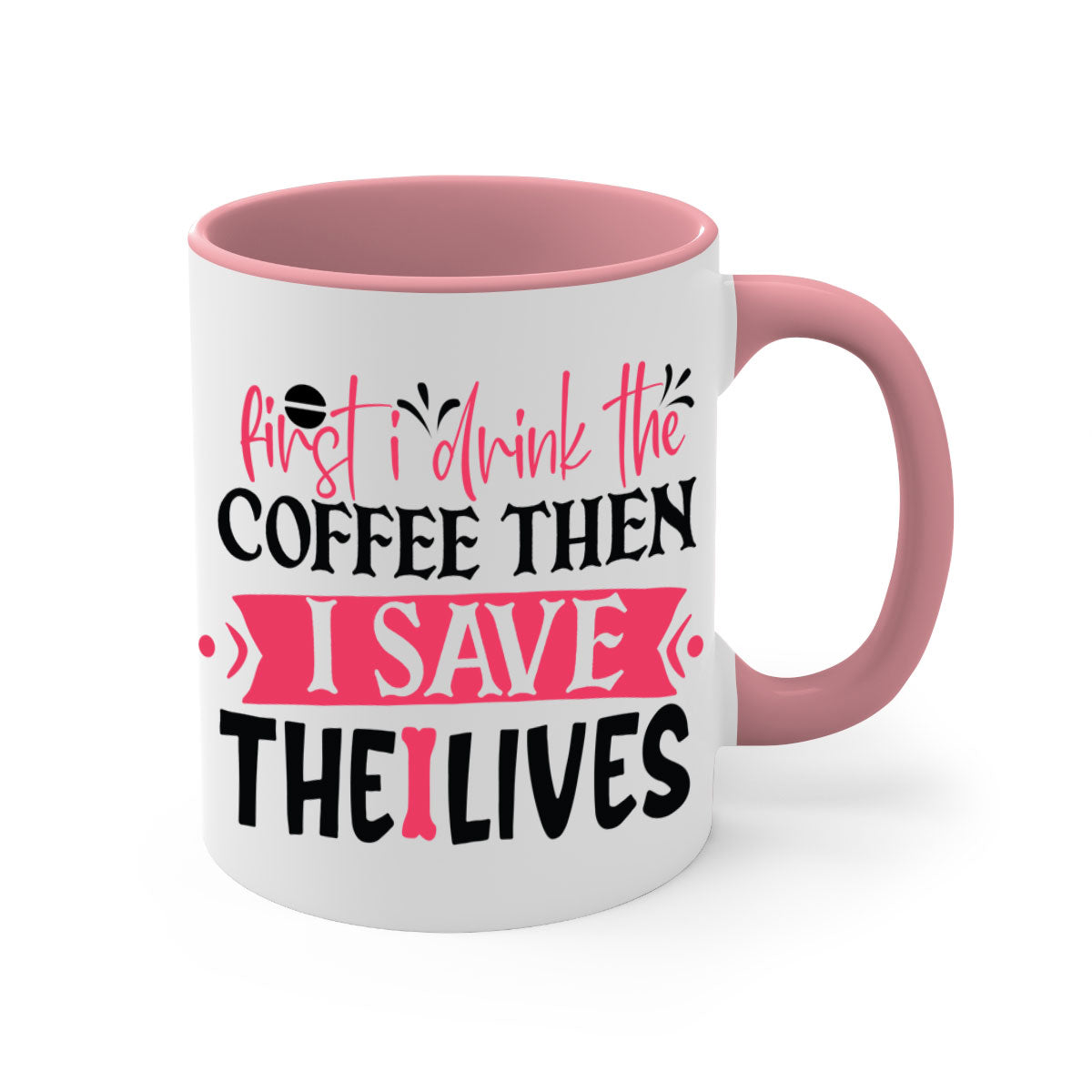 Ceramic mug with a two-tone design featuring the phrase 'First I Drink the Coffee Then I Save the Lives', available in multiple colors.