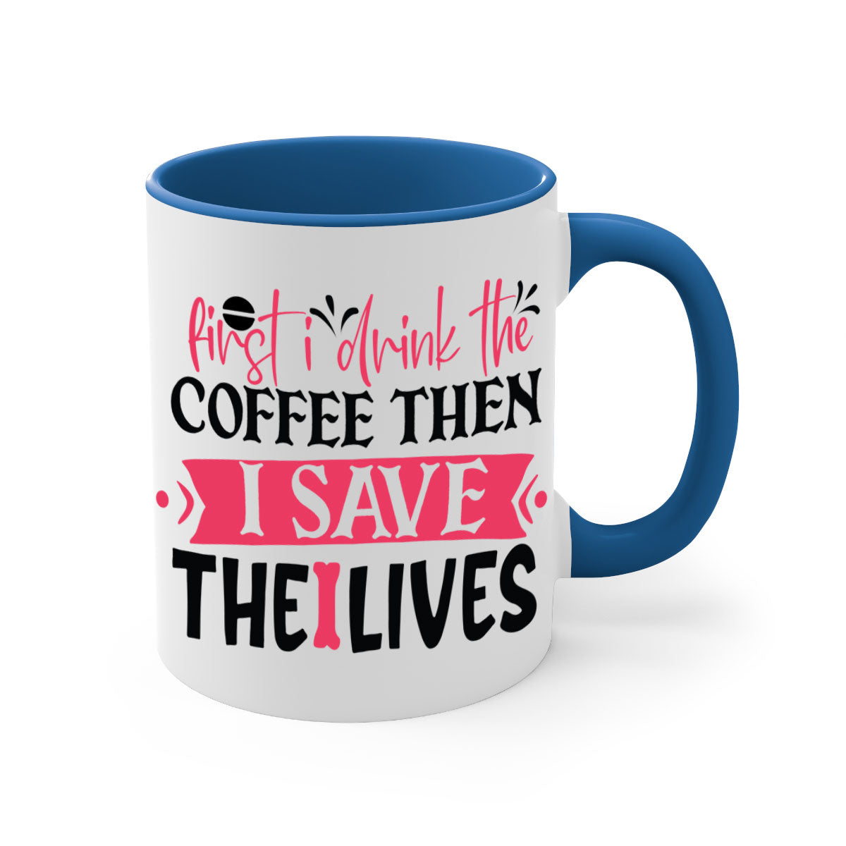 Ceramic mug with a two-tone design featuring the phrase 'First I Drink the Coffee Then I Save the Lives', available in multiple colors.