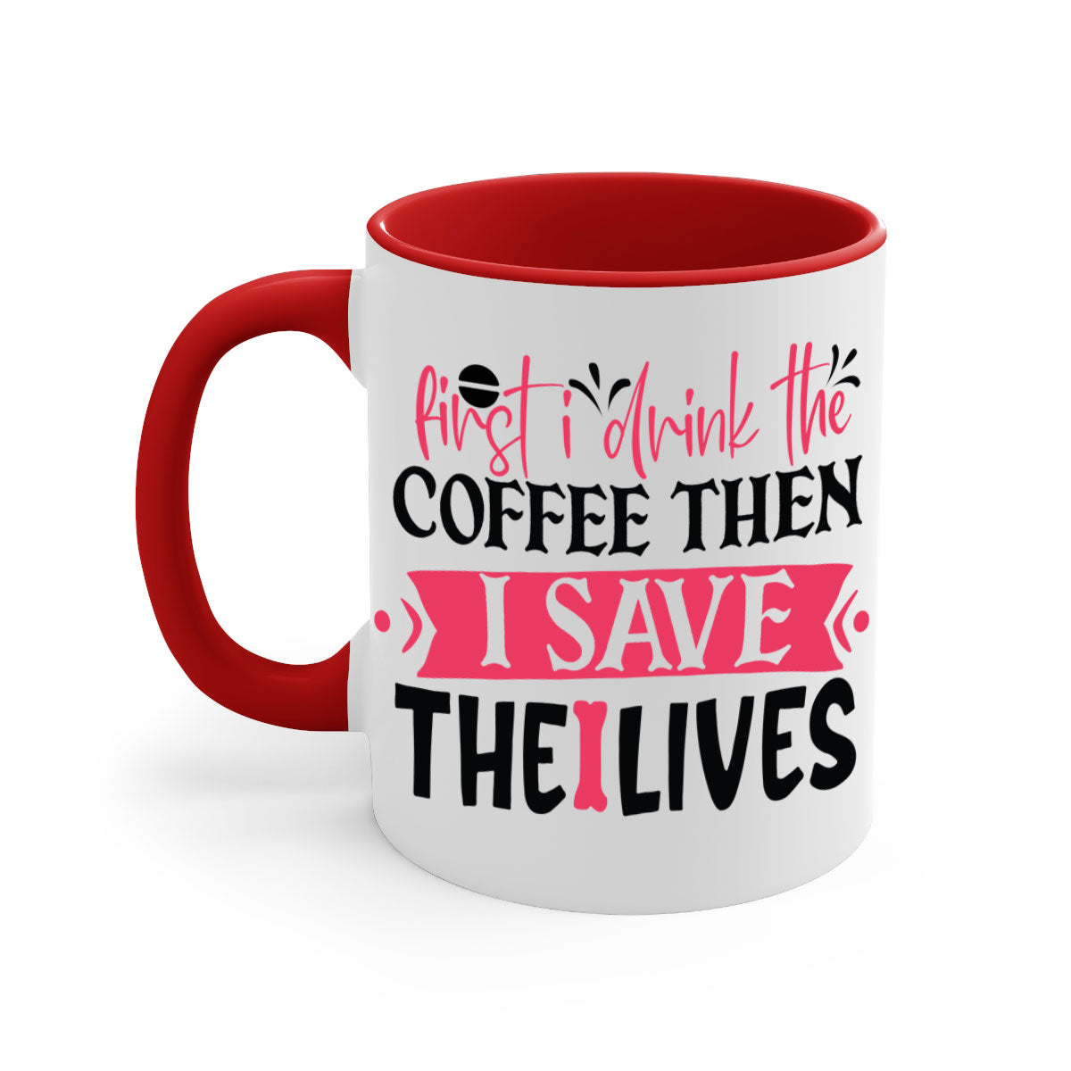 Ceramic mug with a two-tone design featuring the phrase 'First I Drink the Coffee Then I Save the Lives', available in multiple colors.