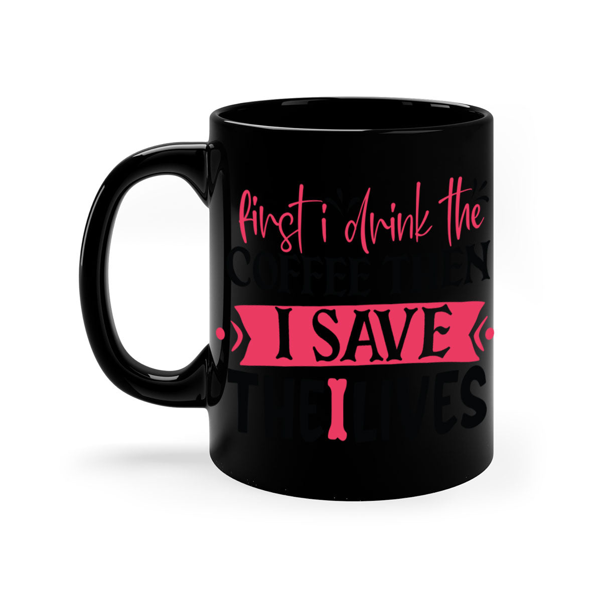 Ceramic mug with a two-tone design featuring the phrase 'First I Drink the Coffee Then I Save the Lives', available in multiple colors.