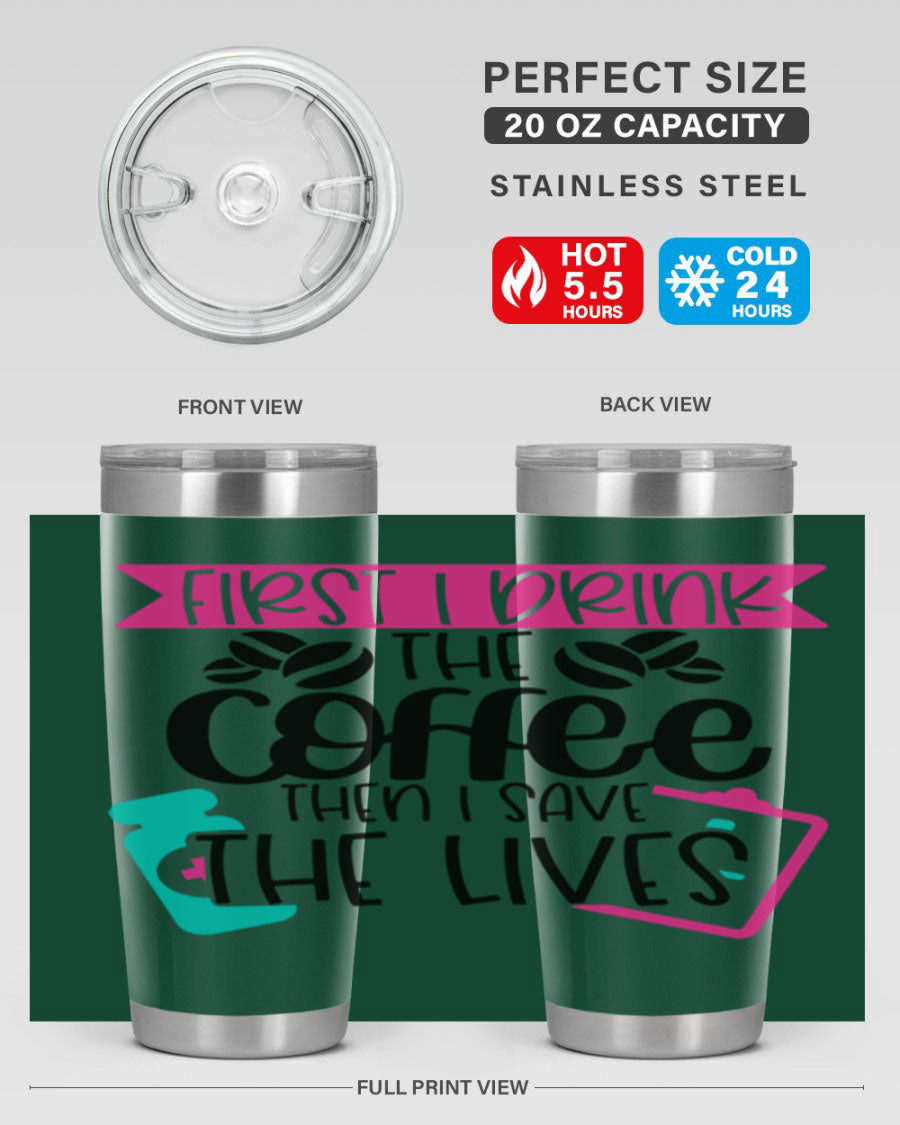 20oz and 30oz stainless steel tumbler with 'First I Drink The Coffee Then I Save The Lives' printed design, featuring a drink-thru lid.