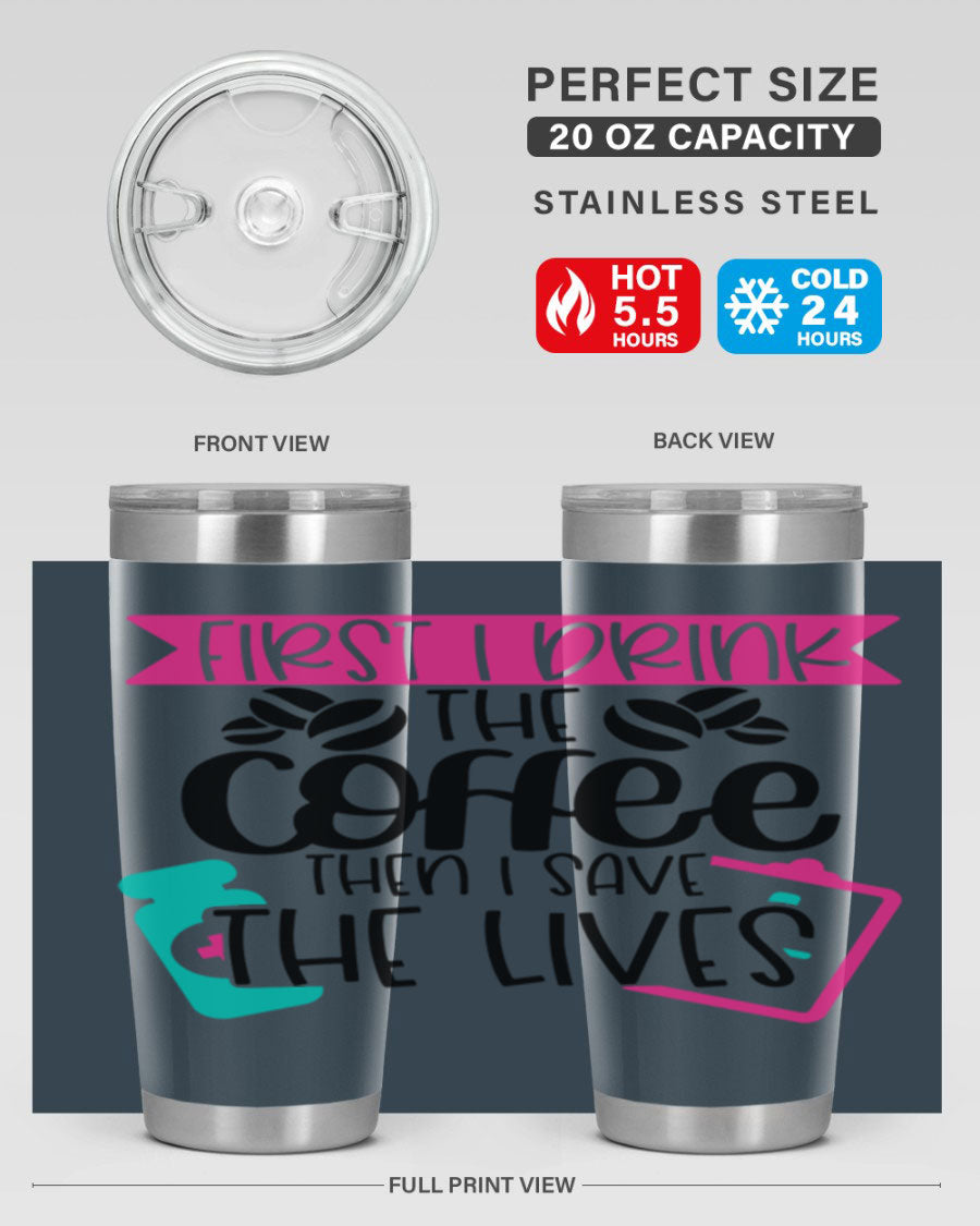 20oz and 30oz stainless steel tumbler with 'First I Drink The Coffee Then I Save The Lives' printed design, featuring a drink-thru lid.