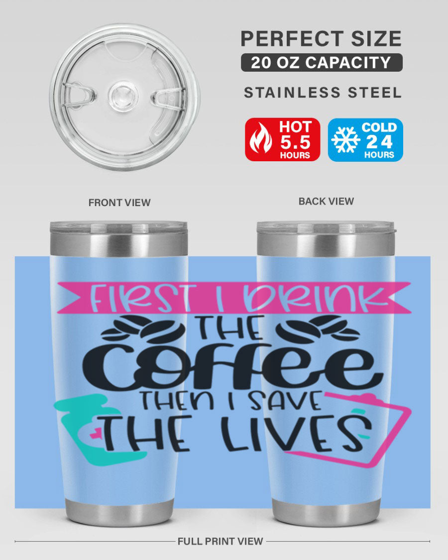 20oz and 30oz stainless steel tumbler with 'First I Drink The Coffee Then I Save The Lives' printed design, featuring a drink-thru lid.