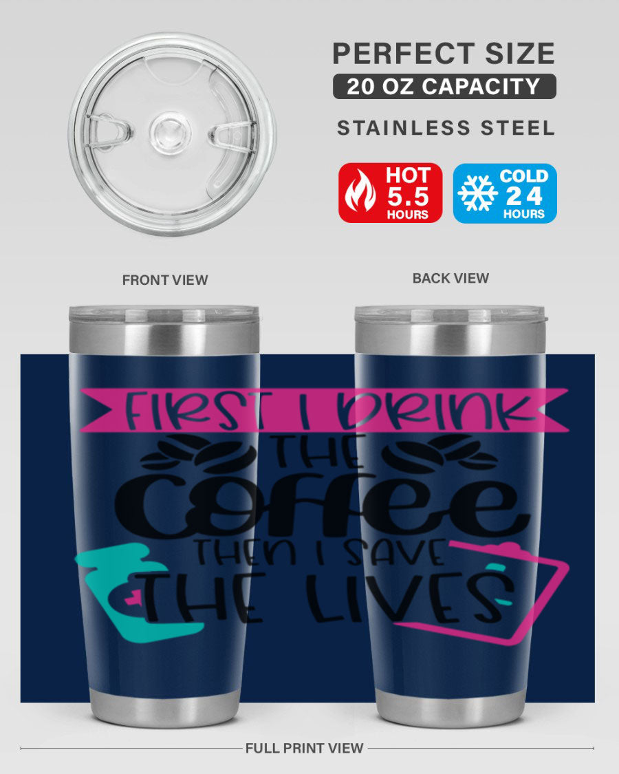 20oz and 30oz stainless steel tumbler with 'First I Drink The Coffee Then I Save The Lives' printed design, featuring a drink-thru lid.
