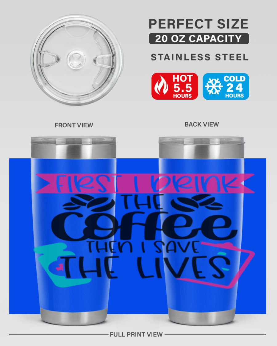 20oz and 30oz stainless steel tumbler with 'First I Drink The Coffee Then I Save The Lives' printed design, featuring a drink-thru lid.
