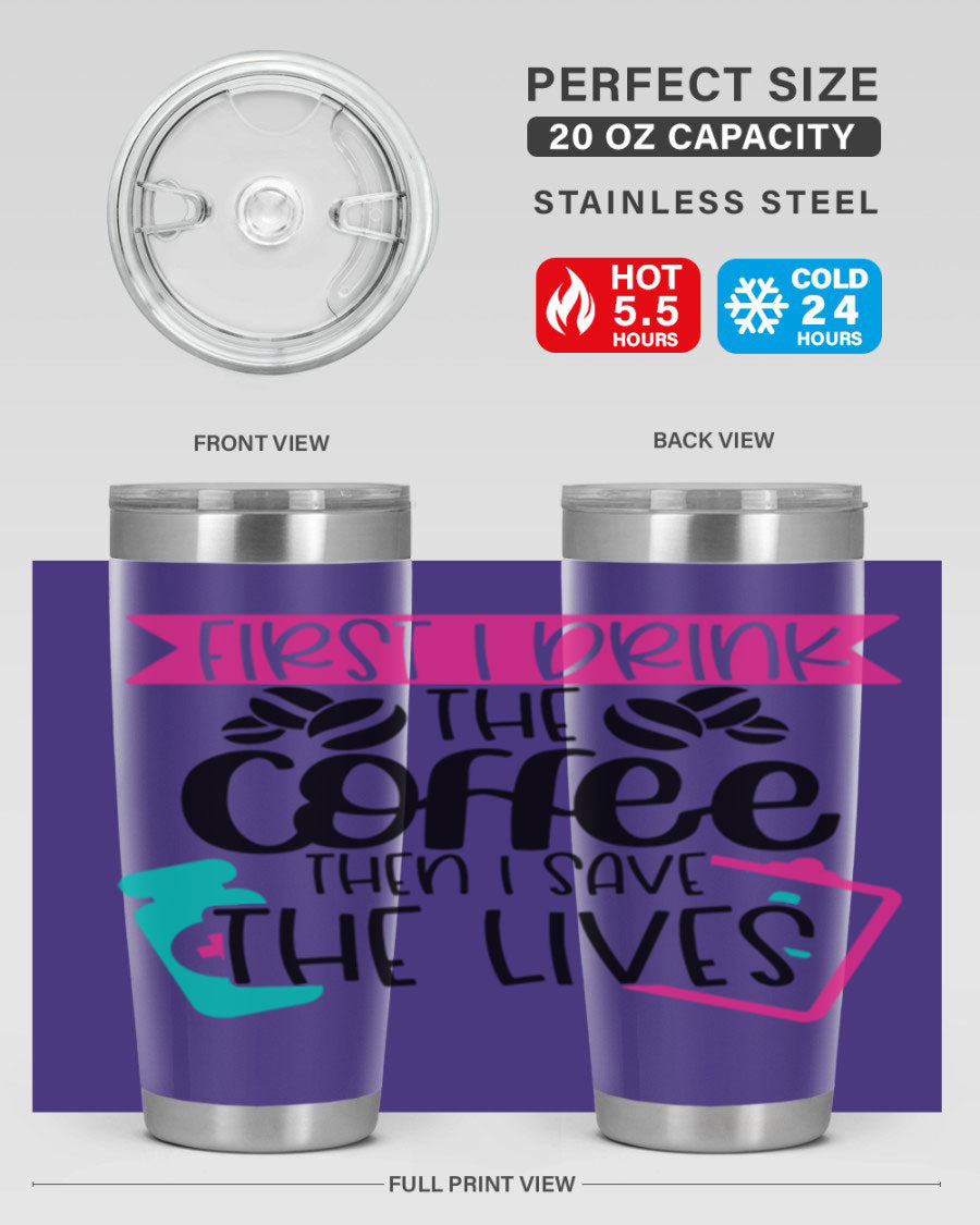 20oz and 30oz stainless steel tumbler with 'First I Drink The Coffee Then I Save The Lives' printed design, featuring a drink-thru lid.