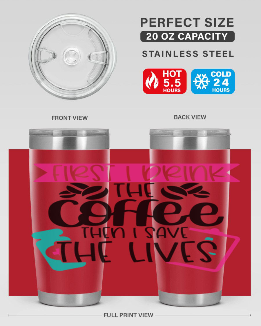 20oz and 30oz stainless steel tumbler with 'First I Drink The Coffee Then I Save The Lives' printed design, featuring a drink-thru lid.