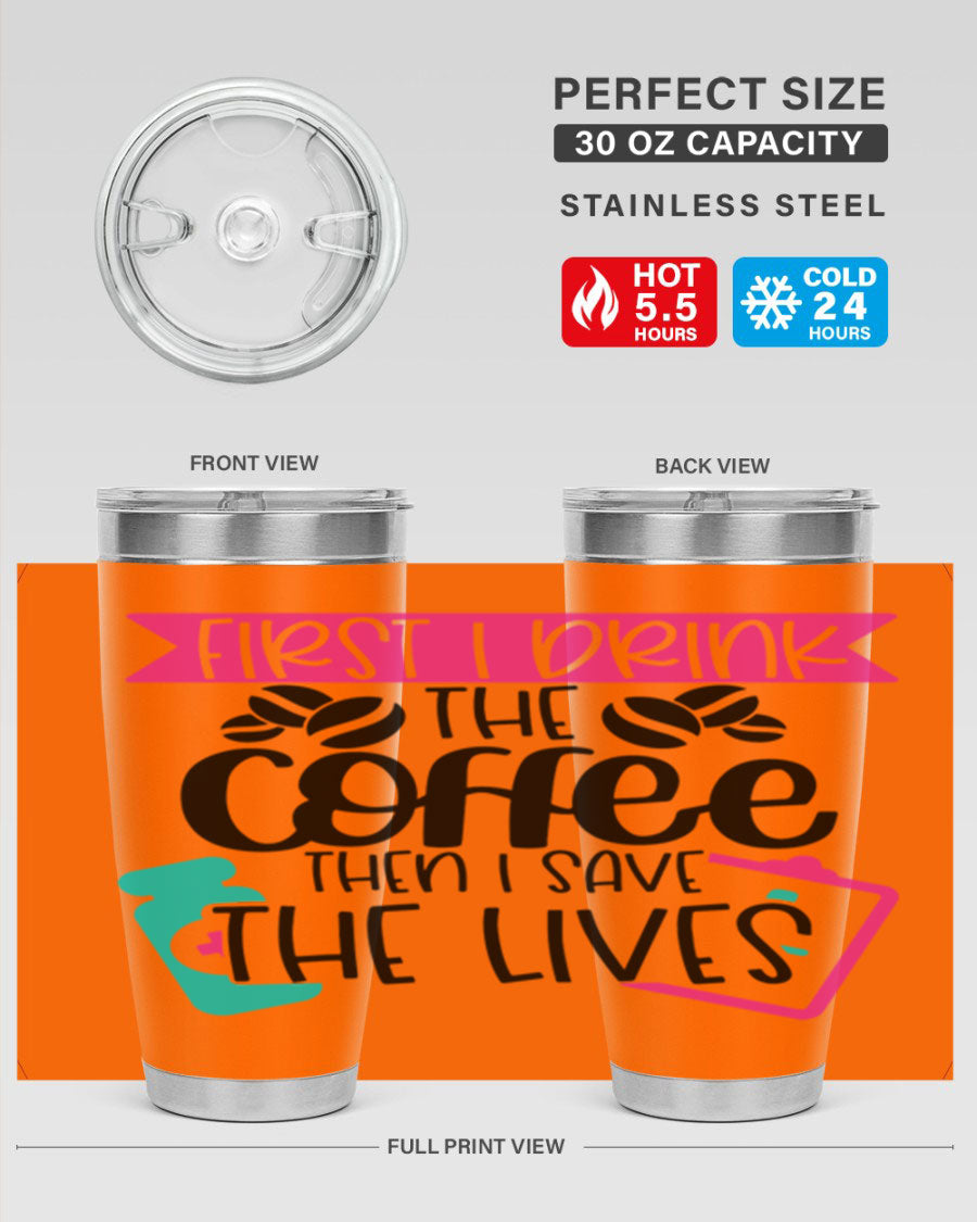 20oz and 30oz stainless steel tumbler with 'First I Drink The Coffee Then I Save The Lives' printed design, featuring a drink-thru lid.