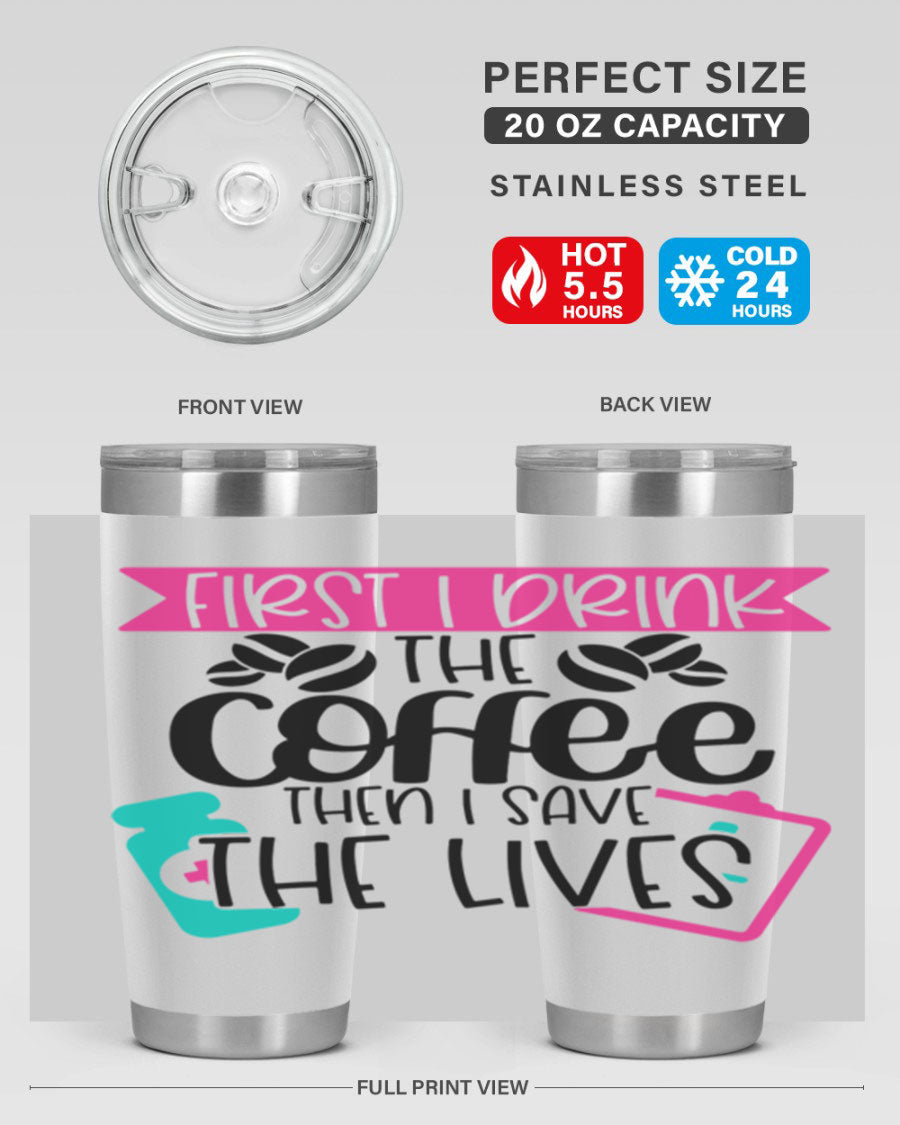 20oz and 30oz stainless steel tumbler with 'First I Drink The Coffee Then I Save The Lives' printed design, featuring a drink-thru lid.