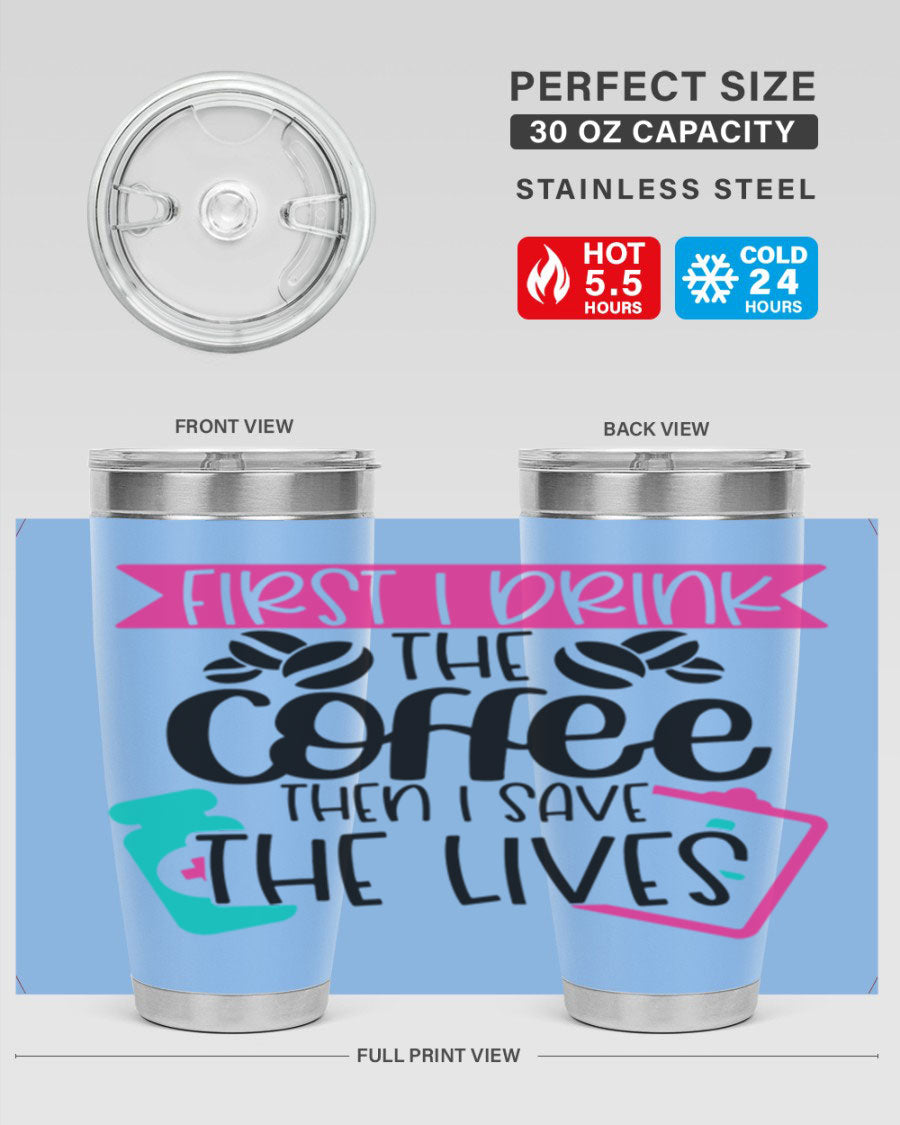 20oz and 30oz stainless steel tumbler with 'First I Drink The Coffee Then I Save The Lives' printed design, featuring a drink-thru lid.