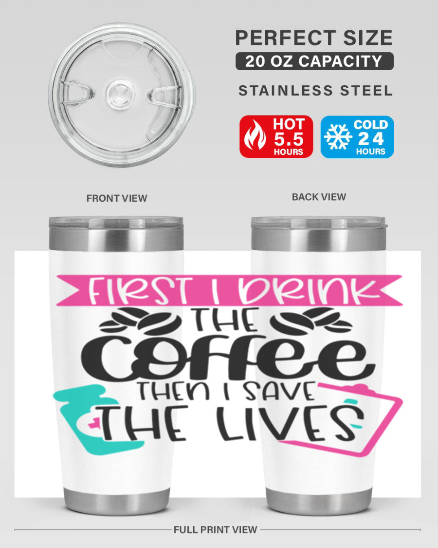 20oz and 30oz stainless steel tumbler with 'First I Drink The Coffee Then I Save The Lives' printed design, featuring a drink-thru lid.