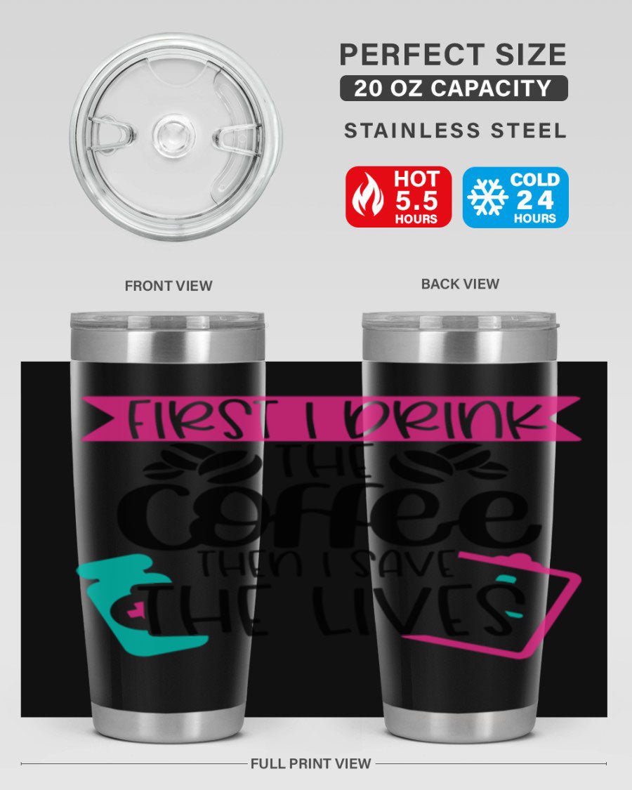 20oz and 30oz stainless steel tumbler with 'First I Drink The Coffee Then I Save The Lives' printed design, featuring a drink-thru lid.