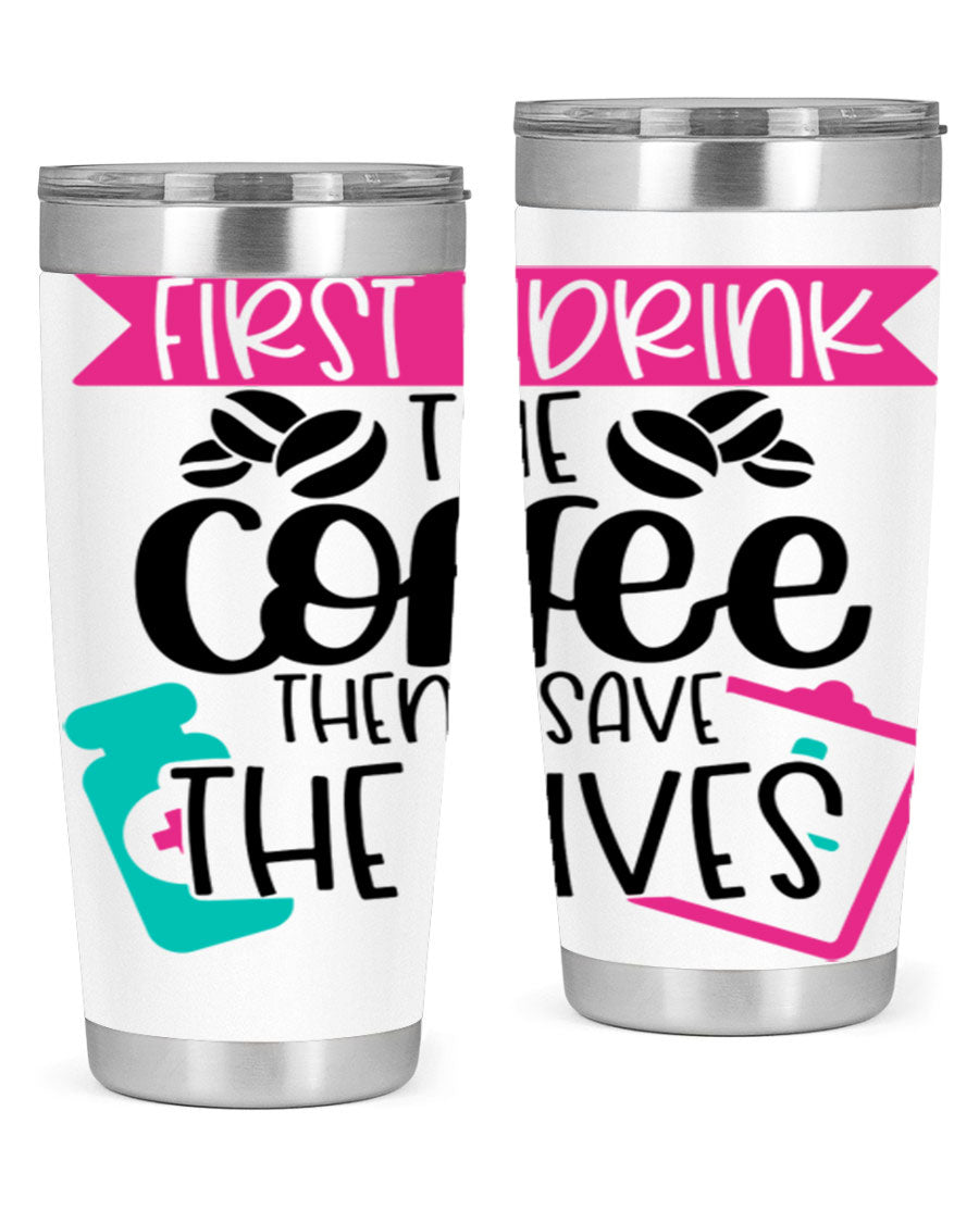 20oz and 30oz stainless steel tumbler with 'First I Drink The Coffee Then I Save The Lives' printed design, featuring a drink-thru lid.