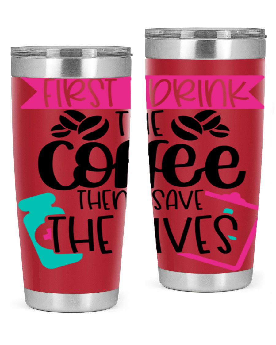 20oz and 30oz stainless steel tumbler with 'First I Drink The Coffee Then I Save The Lives' printed design, featuring a drink-thru lid.