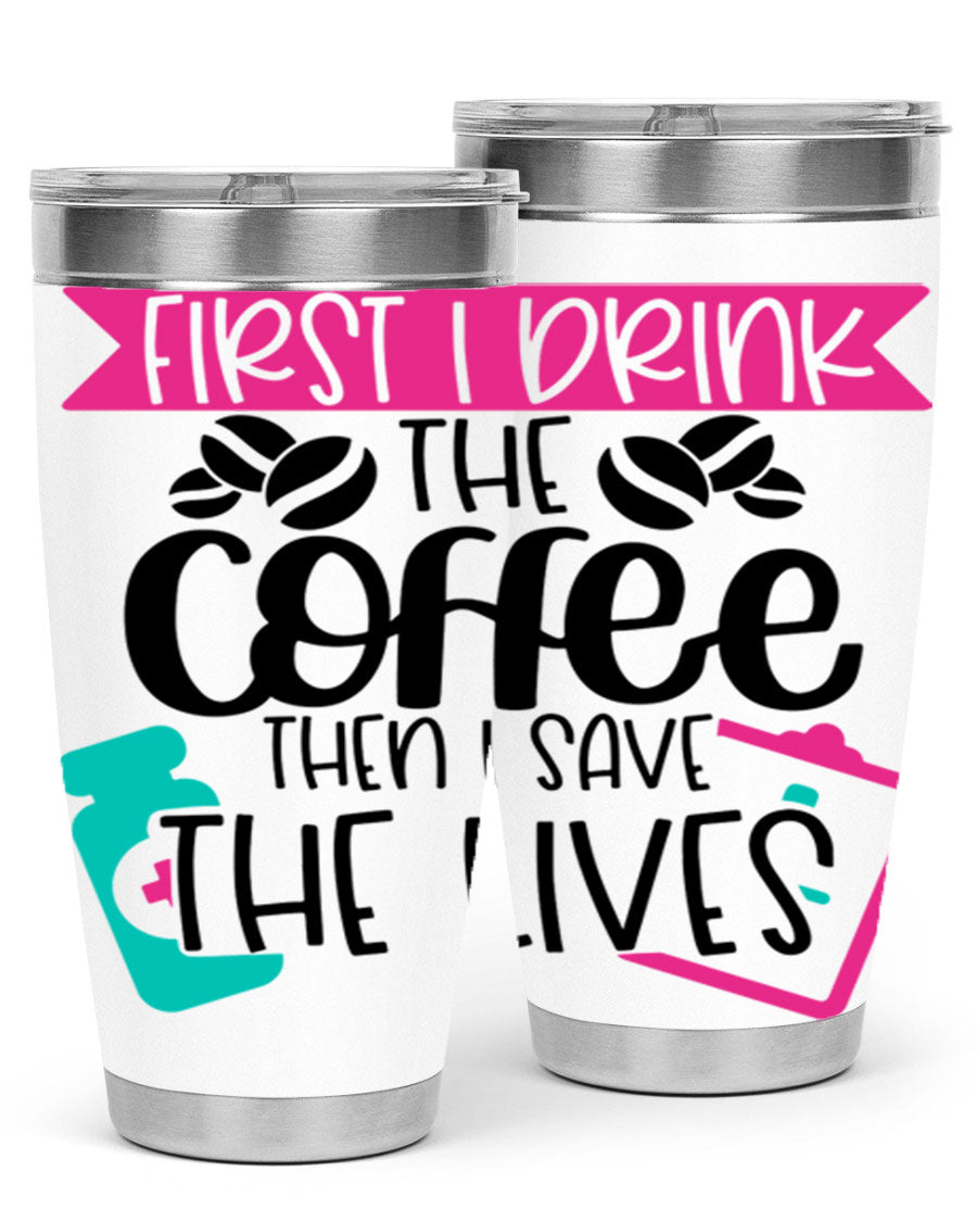 20oz and 30oz stainless steel tumbler with 'First I Drink The Coffee Then I Save The Lives' printed design, featuring a drink-thru lid.