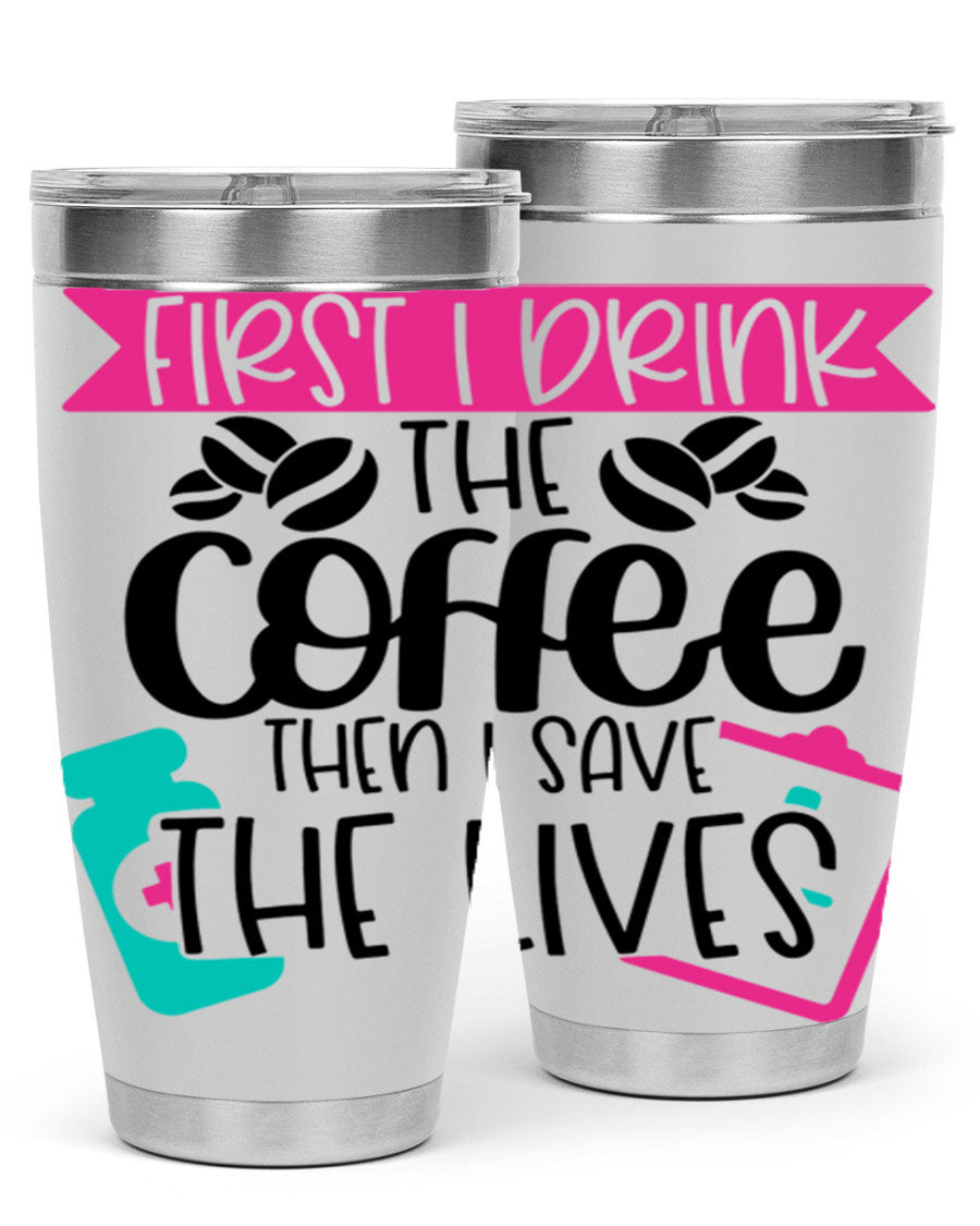 20oz and 30oz stainless steel tumbler with 'First I Drink The Coffee Then I Save The Lives' printed design, featuring a drink-thru lid.