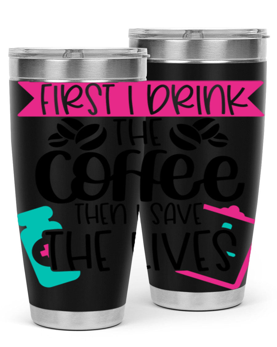 20oz and 30oz stainless steel tumbler with 'First I Drink The Coffee Then I Save The Lives' printed design, featuring a drink-thru lid.