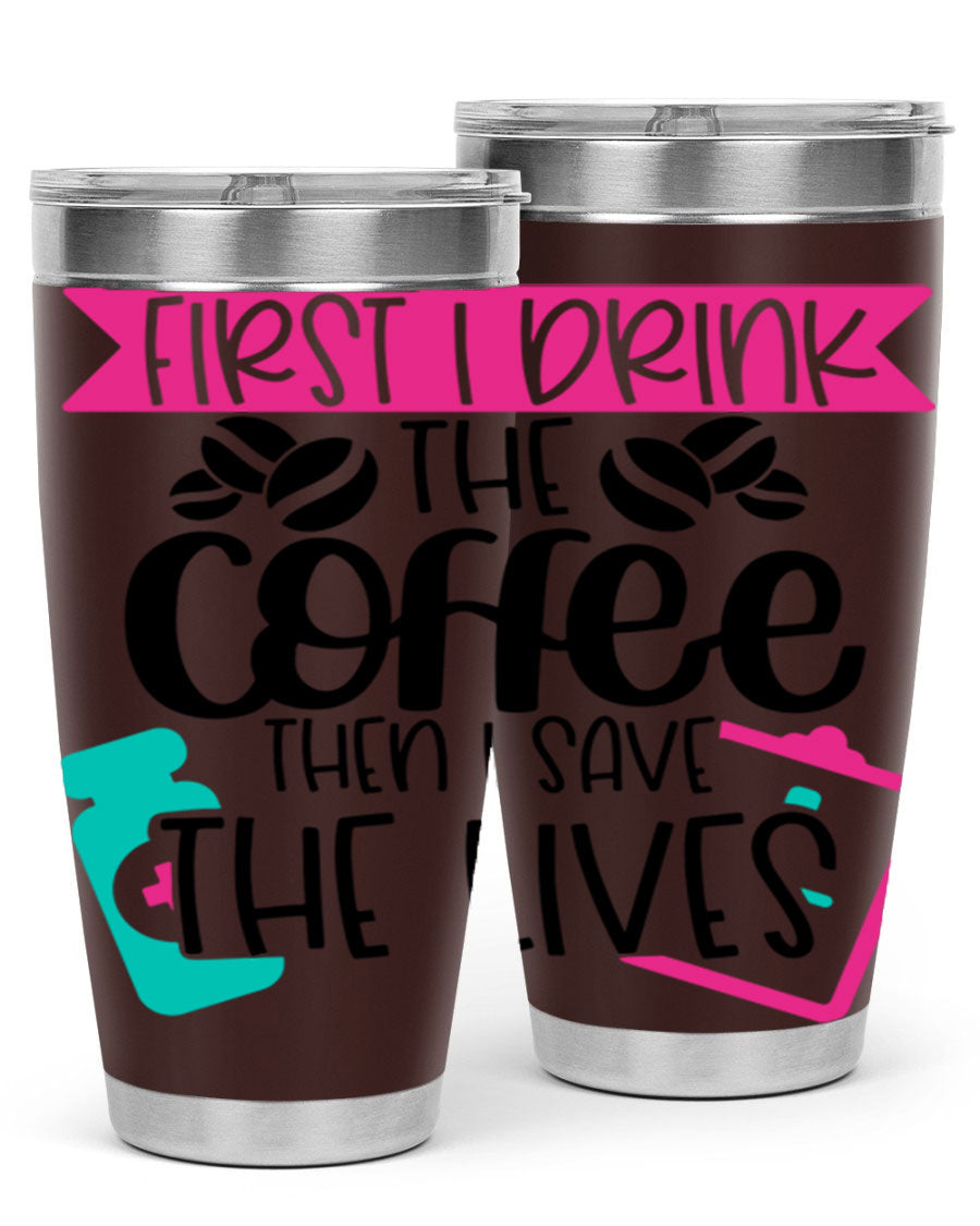 20oz and 30oz stainless steel tumbler with 'First I Drink The Coffee Then I Save The Lives' printed design, featuring a drink-thru lid.